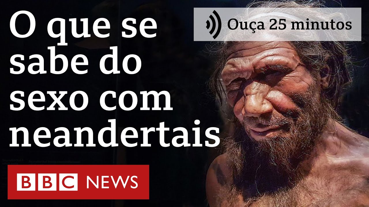 Como eram as relações sexuais entre humanos modernos e neandertais | Ouça 25 minutos