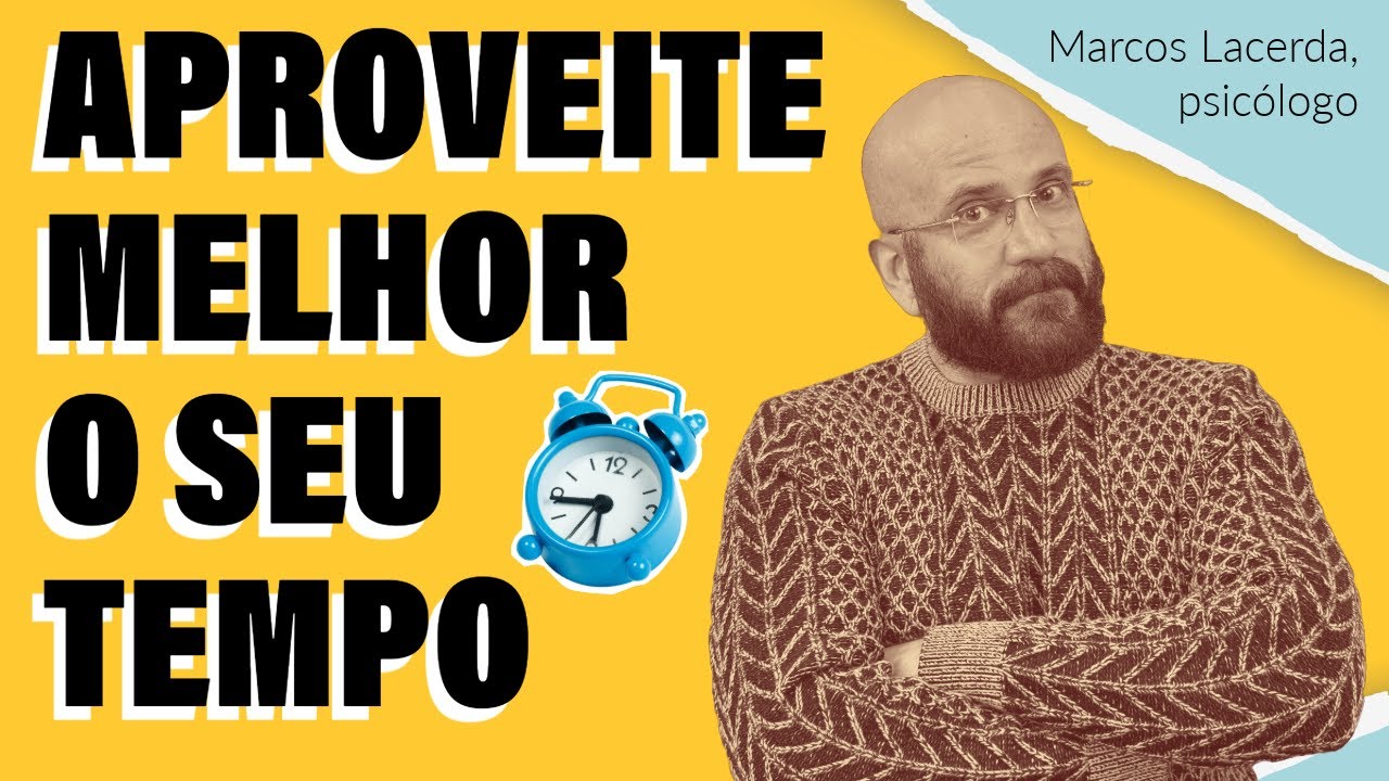 APRENDA A TER MAIS TEMPO | Marcos Lacerda, psic&oacute;logo