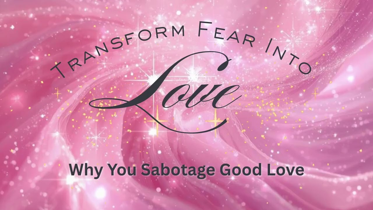Why You Sabotage Good Love | Transform Fear Into Love | Day 25