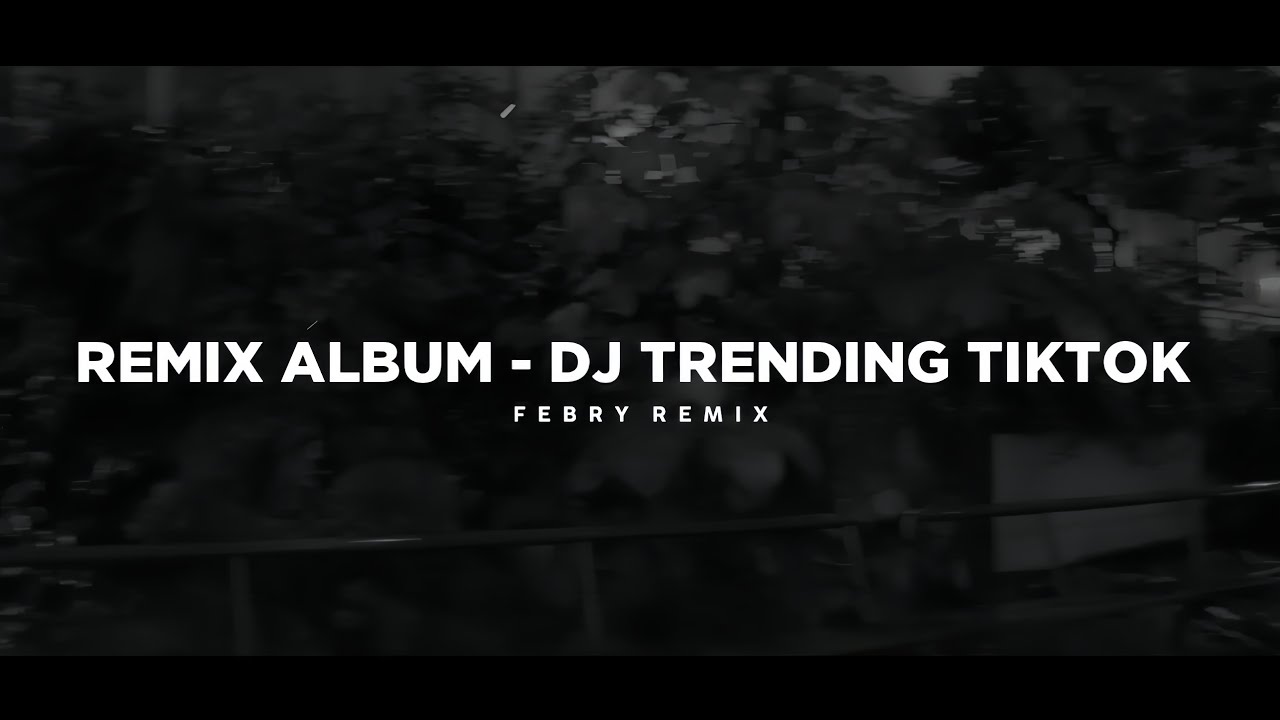 Remix Album - Dj Trending Tik Tok 🎶 - Bootleg Febry Remix 2025