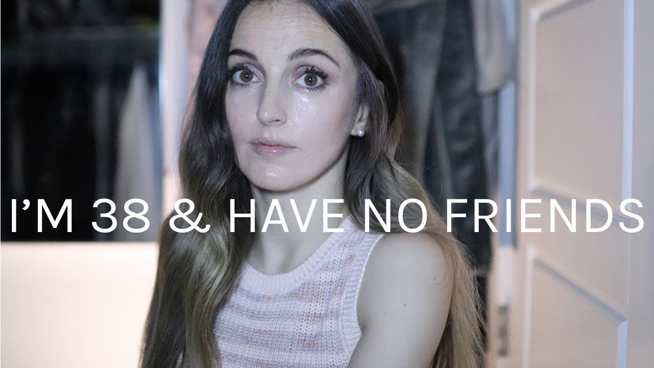 I'm 38 and Have No Friends