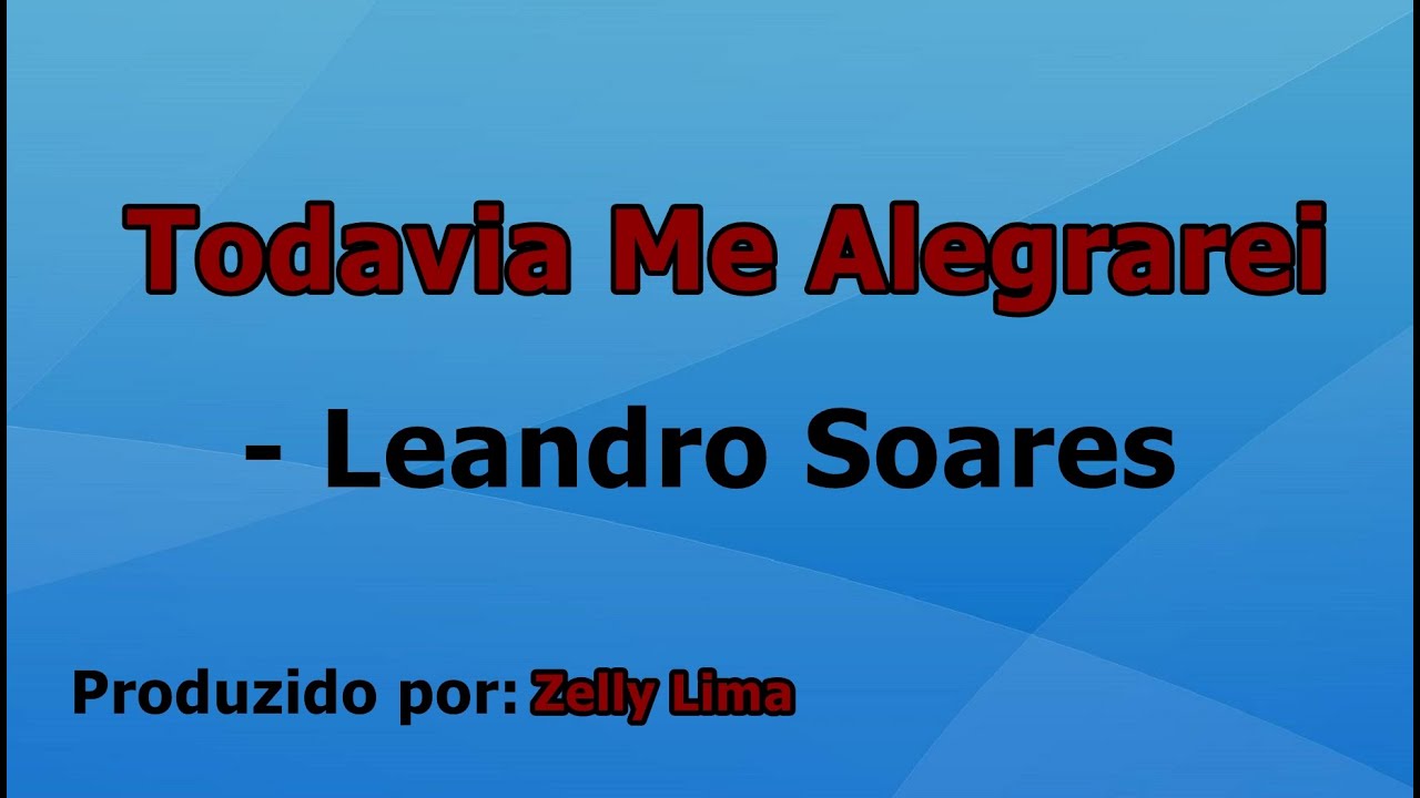 Todavia Me Alegrarei - Leandro Soares voz e letra