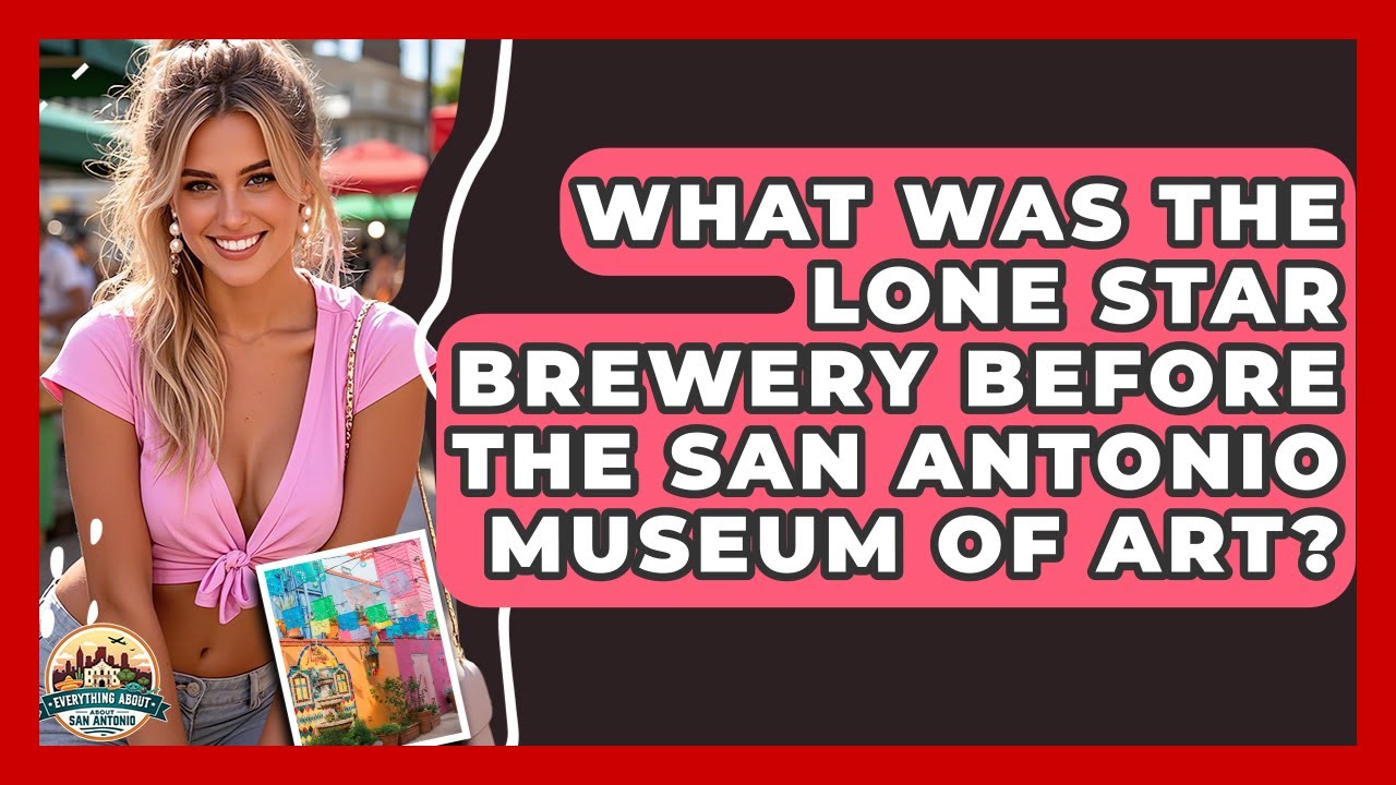 What Was The Lone Star Brewery Before The San Antonio Museum Of Art? - Everything About San Antonio