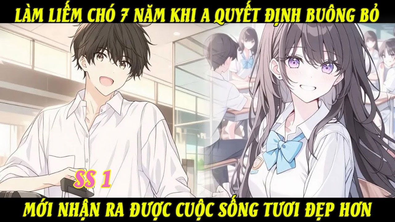 SS1 Làm Liếm Chó 7 Năm Khi Anh Quyết Định Buông Bỏ Mới Nhận Ra Được Cuộc Sống Tươi Đẹp Hơn
