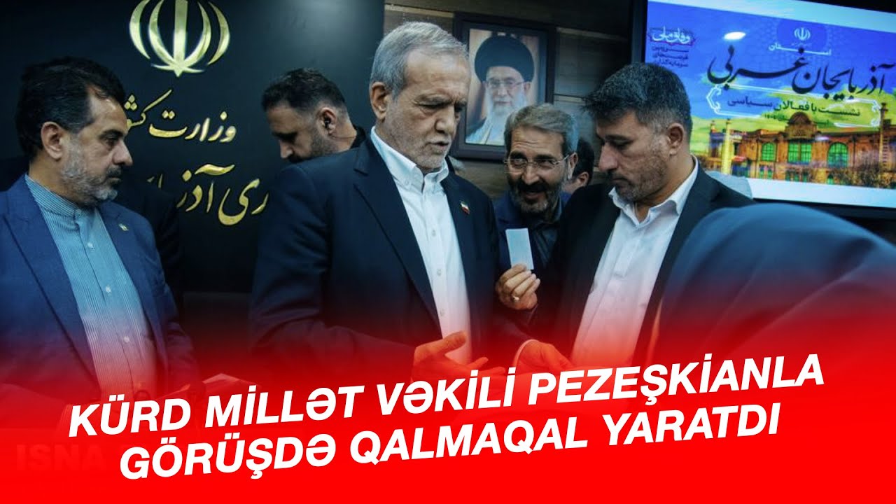 KÜRD MİLLƏT VƏKİLİ PEZEŞKİANLA GÖRÜŞDƏ QALMAQAL YARATDI