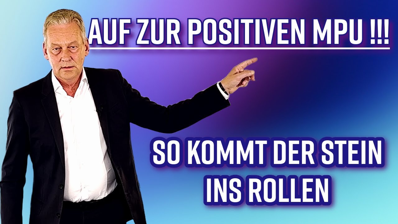 Bring den Stein ins Rollen und der MPU Gutachter denkt positiv.
