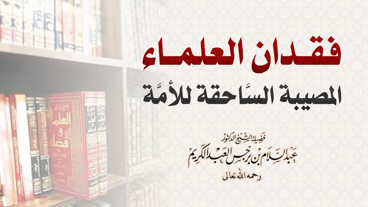 فقدان العلماء .. المصيبة الساحقة للأمة - الشيخ عبدالسلام بن برجس رحمه الله تعالى