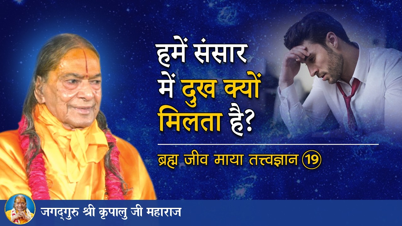 हमें संसार में दुख क्यों मिलता है? ब्रह्म जीव माया तत्त्व ज्ञान -19/72 | Jagadguru Kripaluji Maharaj