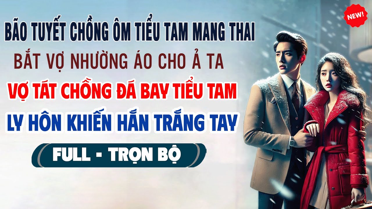 💖Truyện Ngôn Tình BÃO TUYẾT CHỒNG ÔM BỒ MANG THAI BẮT VỢ NHƯỜNG ÁO Vợ Tát Đá Cả 2 Khiến Trắng Tay