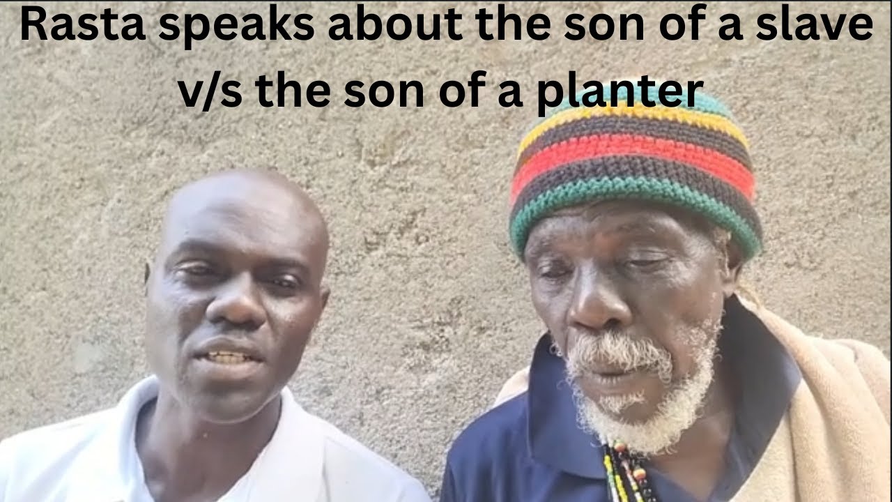 Rasta talk about the son of a slave v/s the son of a planter/deep reasoning on the legacy of slavery