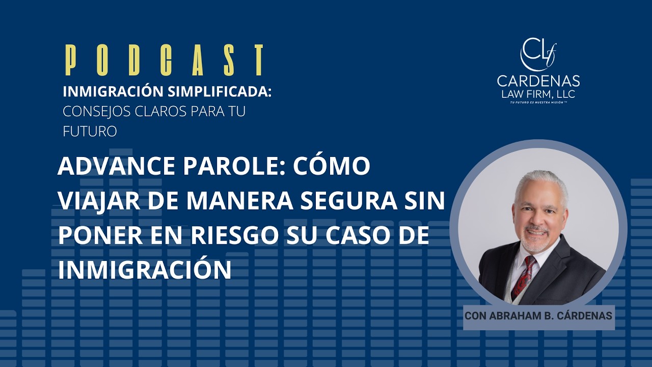 Advance Parole: Cómo Viajar de Manera Segura Sin Poner en Riesgo su Caso de Inmigración