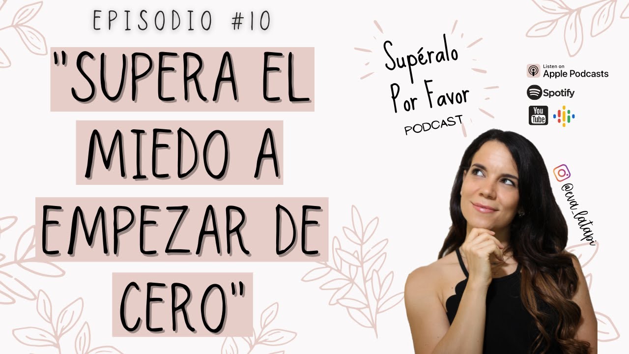 10 | Supera el miedo a empezar de cero-Supéralo Por Favor | Podcast en Español