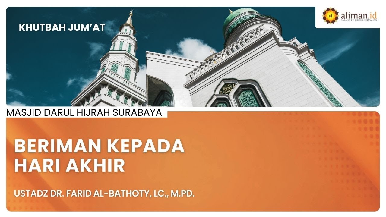 Khutbah: Beriman kepada Hari Akhir - Ustadz Dr. Farid Al-Bathoty, Lc., M.Pd.I.