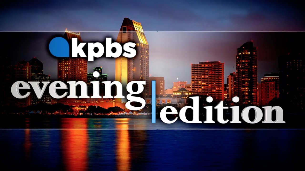 KPBS Evening Edition &mdash; Tuesday, May 31, 2022