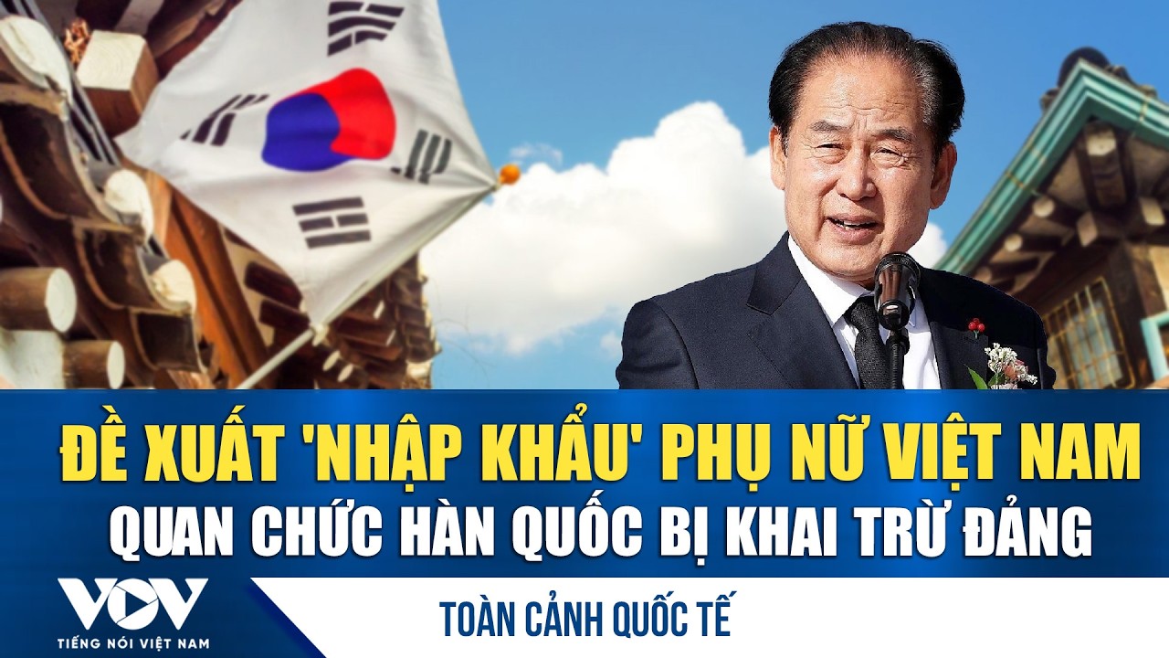 Toàn cảnh quốc tế tối 9/2: Đề xuất 'nhập khẩu' phụ nữ Việt Nam, quan chức Hàn Quốc bị khai trừ đảng