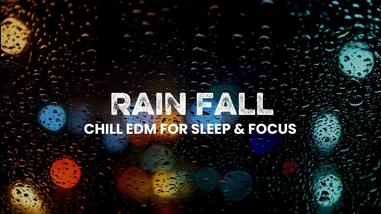 RAIN FALL - CHILL EDM FOR SLEEP AND FOCUS ( NO VOCAL )