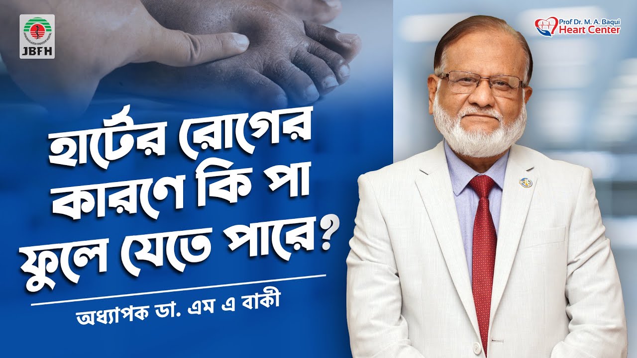 হার্টের রোগের কারণে কি পা ফুলে যায়? / Prof. Dr M.A Baqui