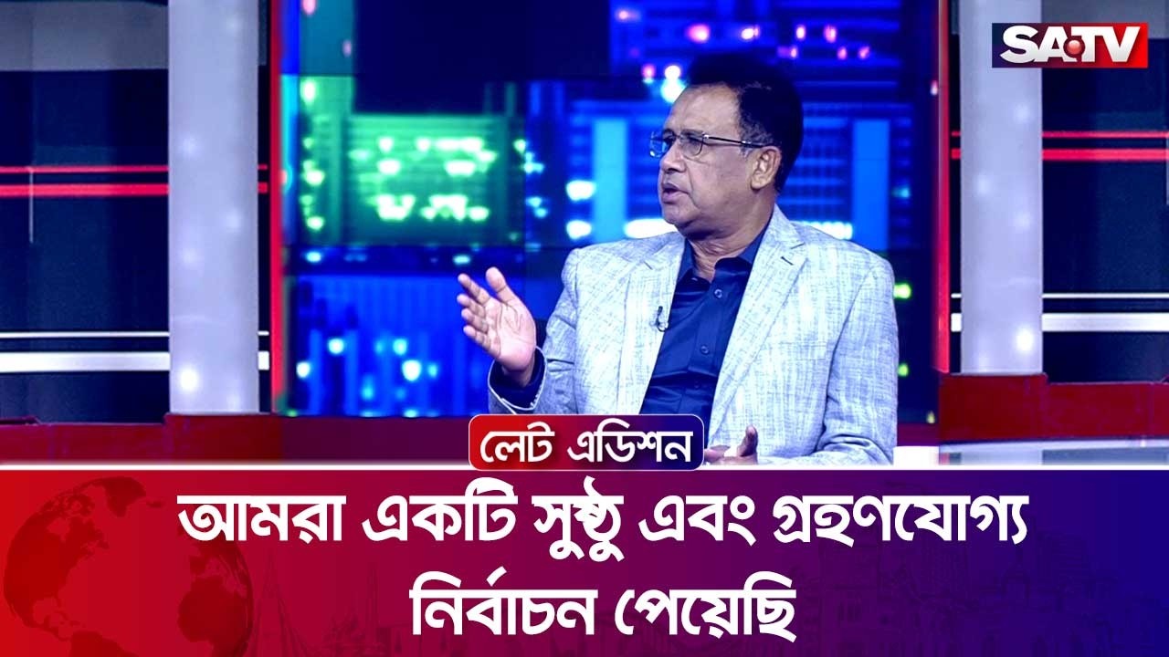 আমরা একটি সুষ্ঠু এবং গ্রহণযোগ্য নির্বাচন পেয়েছি : আজিজুল বারী হেলাল | SATV