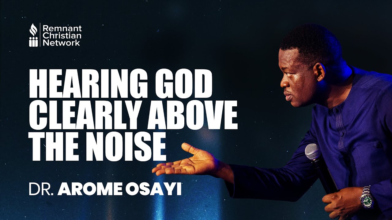 HEARING GOD CLEARLY ABOVE THE NOISE - DR. AROME OSAYI