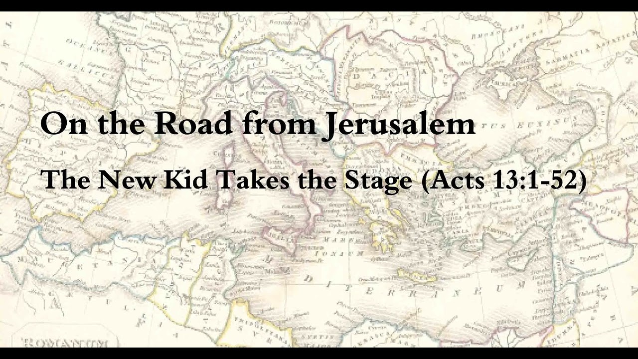 On the Road from Jerusalem: A Study of Acts (The New Kid Takes the Stage - Acts 13:1-52)