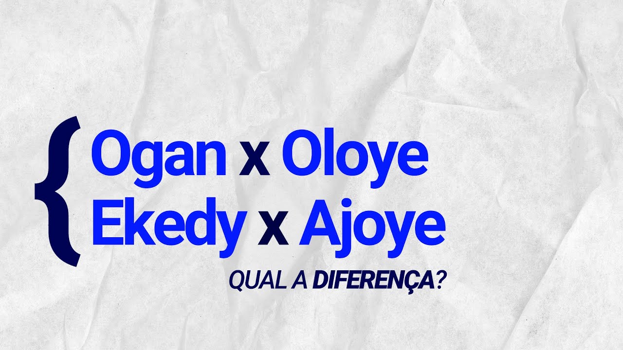 Qual a diferença entre Ogan e Oloye, Ekedy e Ajoye?