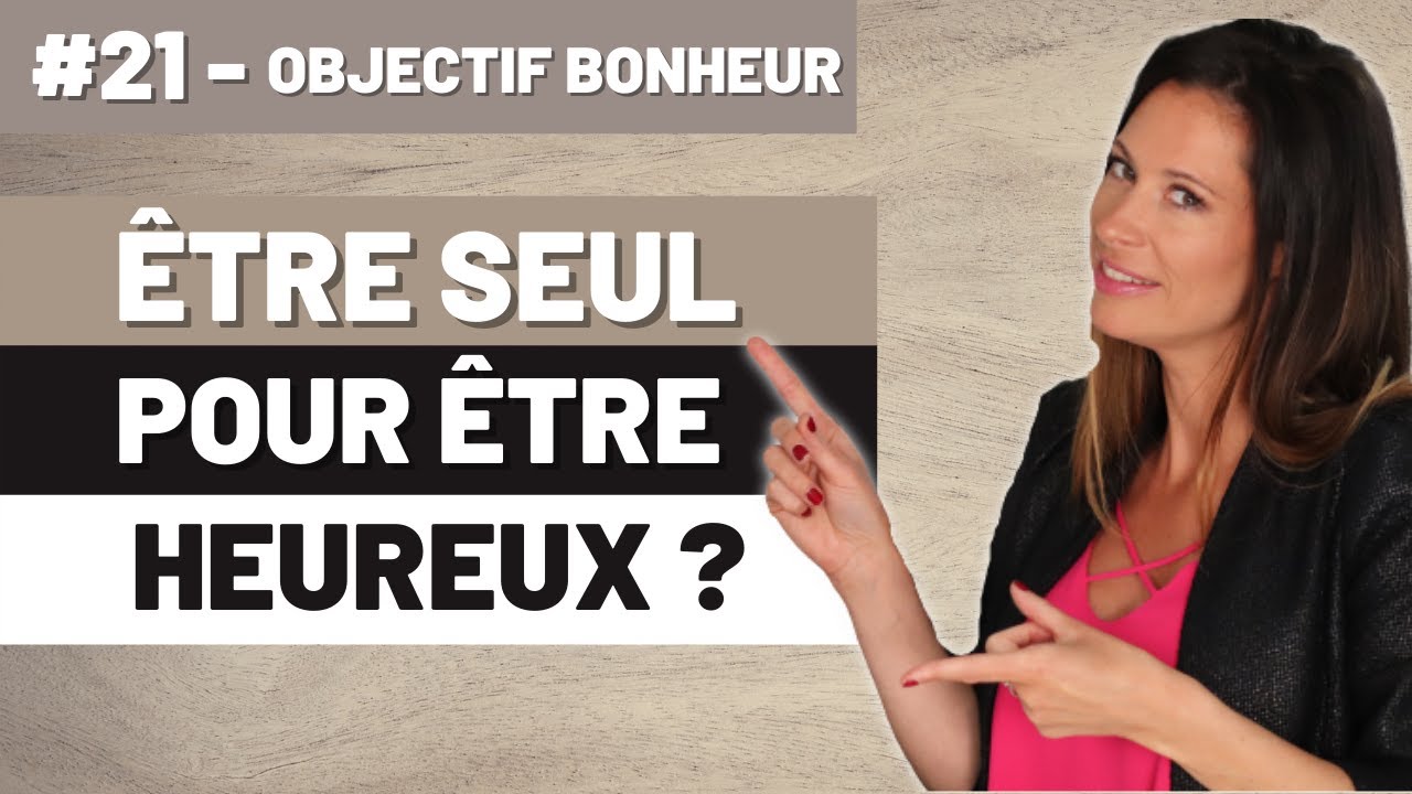 PEUT-ON ÊTRE HEUREUX SEUL ? | #21