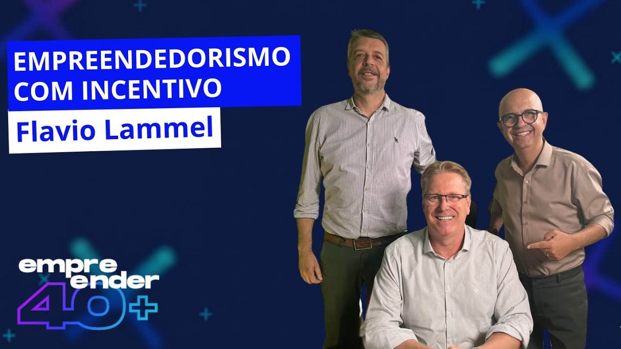 Flávio Lammel| Empreendedorismo com Incentivo | Emprender 40+