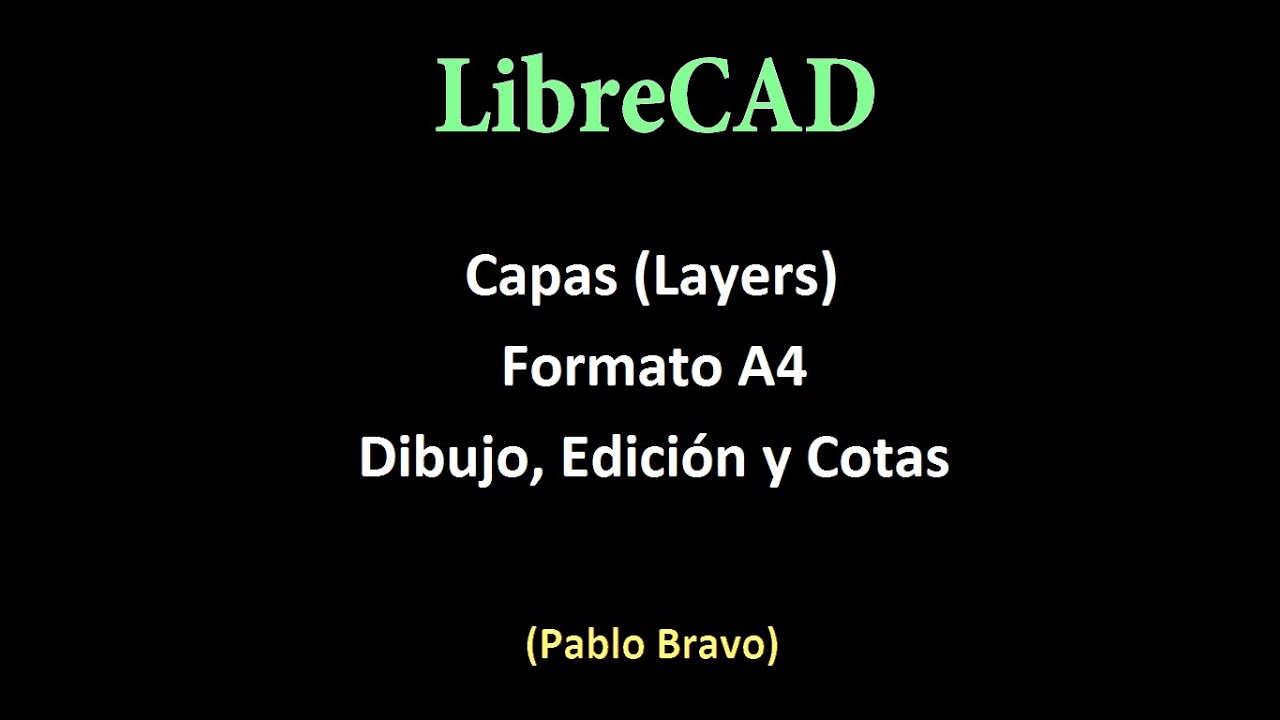 Tutorial LibreCAD: Capas de dibujo, Formato A4, Dibujo, Edición y Cotas. (Pablo Bravo).