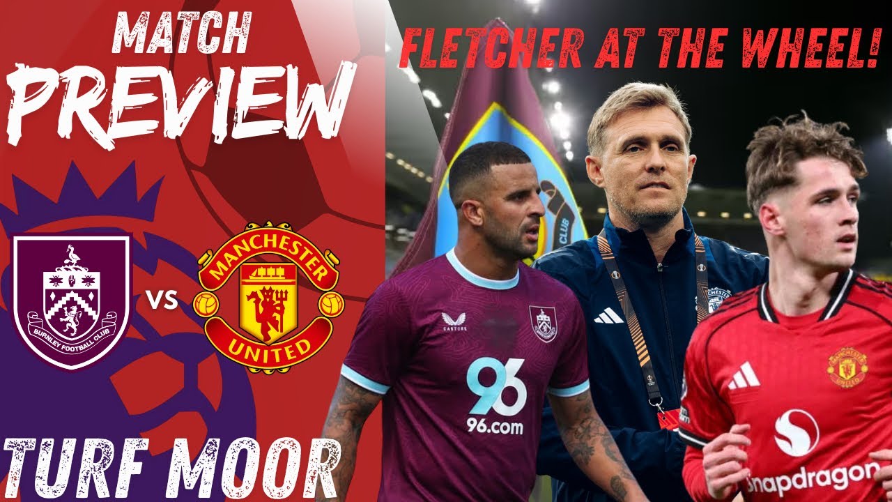 Fletcher At The Wheel! | Win Takes Man United Into Top 4￼ | Match Preview: Burnley vs Man United 