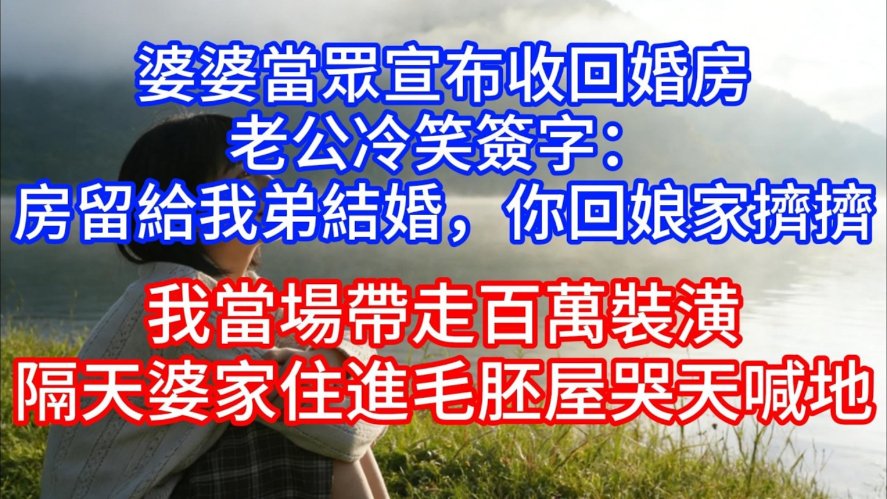 婆婆當眾宣布收回婚房，老公冷笑簽字：「房留給我弟結婚，你回娘家擠擠！」我當場帶走百萬裝潢，隔天婆家住進毛胚屋哭天喊地