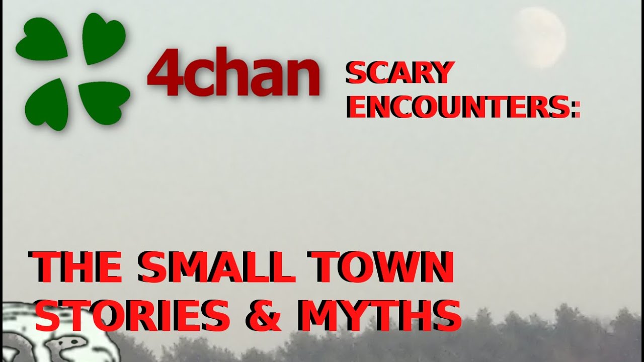 4Chan Scary Encounters - The Small Town Stories & Myths