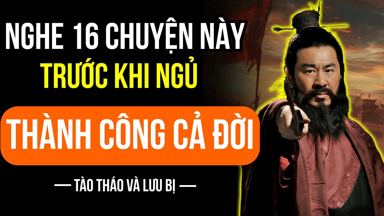 C&acirc;u Chuyện Cổ Nh&acirc;n - T&agrave;o Th&aacute;o V&agrave; Lưu Bị B&iacute; Quyết Th&agrave;nh C&ocirc;ng Nhất Tam Quốc