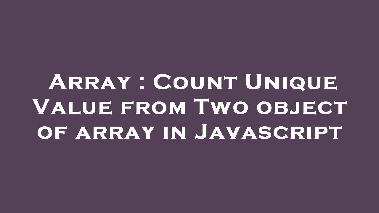 Array : Count Unique Value from Two object of array in Javascript