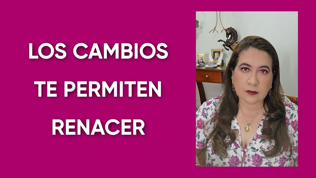 LOS CAMBIOS TE PERMITEN RENACER