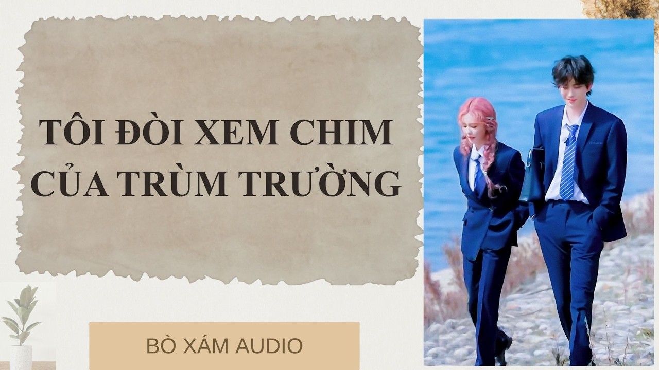[FULL AUDIO ] TÔI ĐÒI XEM CHIM CỦA TRÙM TRƯỜNG