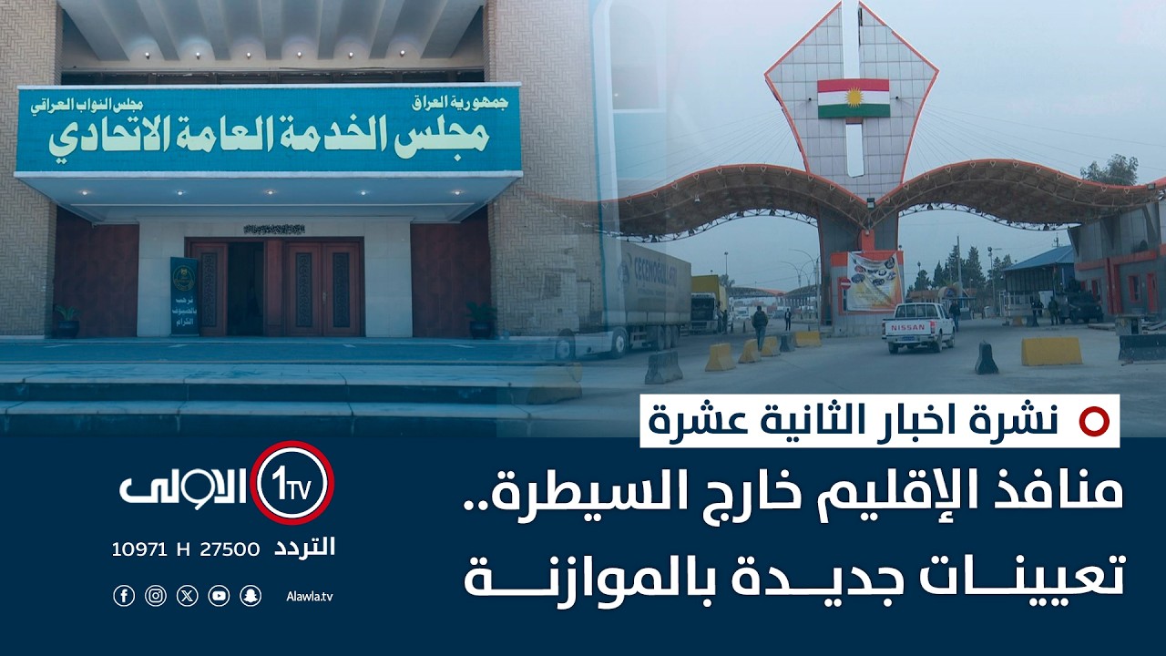 منافذ الإقليم خارج السيطرة.. تعيينات جديدة بالموازنة | نشرة اخبار الثانية عشرة