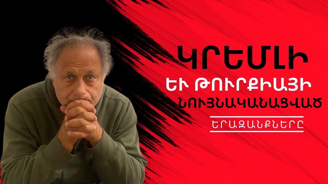 Կրեմլի և Թուրքիայի նույնականացված երազանքները| ԱՎԵԼԻ ԼՈՒՐՋ ՔԱՆ ԵՐԲևԷ