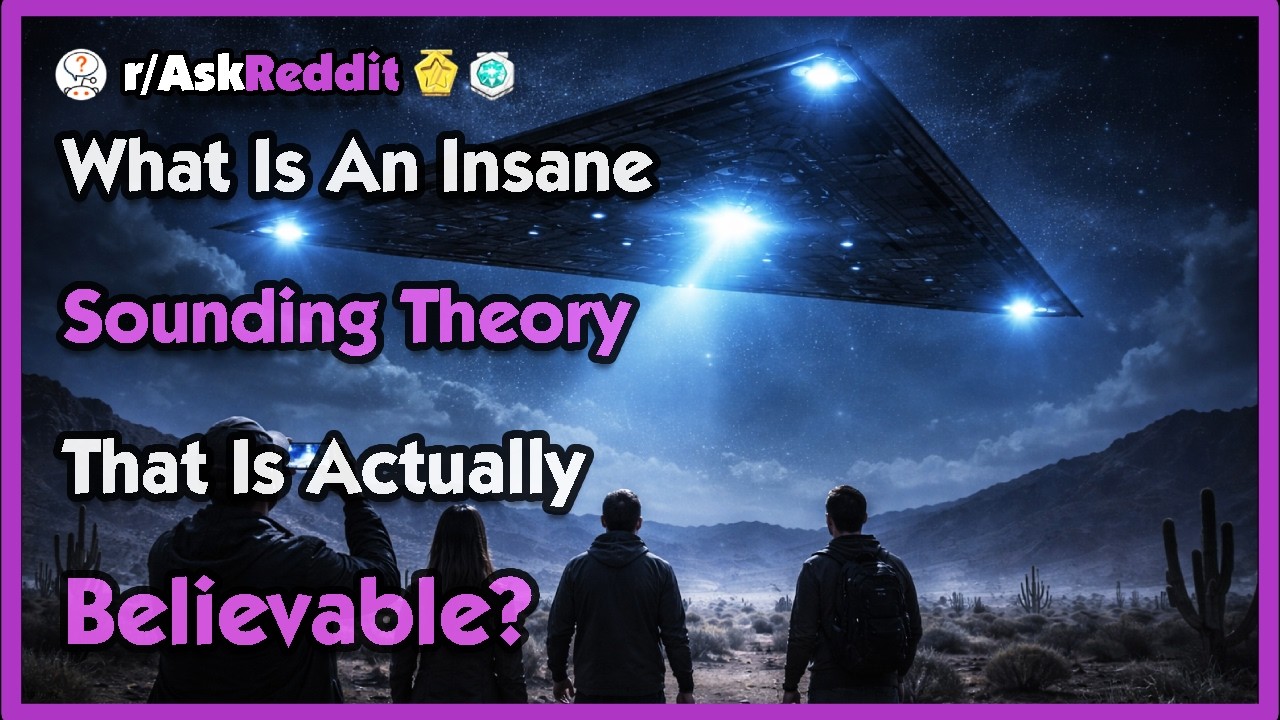 What Is An Insane Sounding Theory That Is Actually Believable?