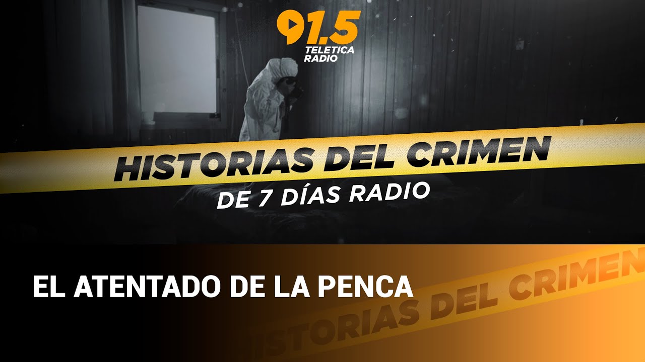 Historias del crimen: El atentado de la Penca