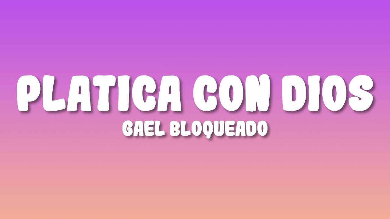 Gael Bloqueado - Platica Con Dios (Letra/Lyrics)