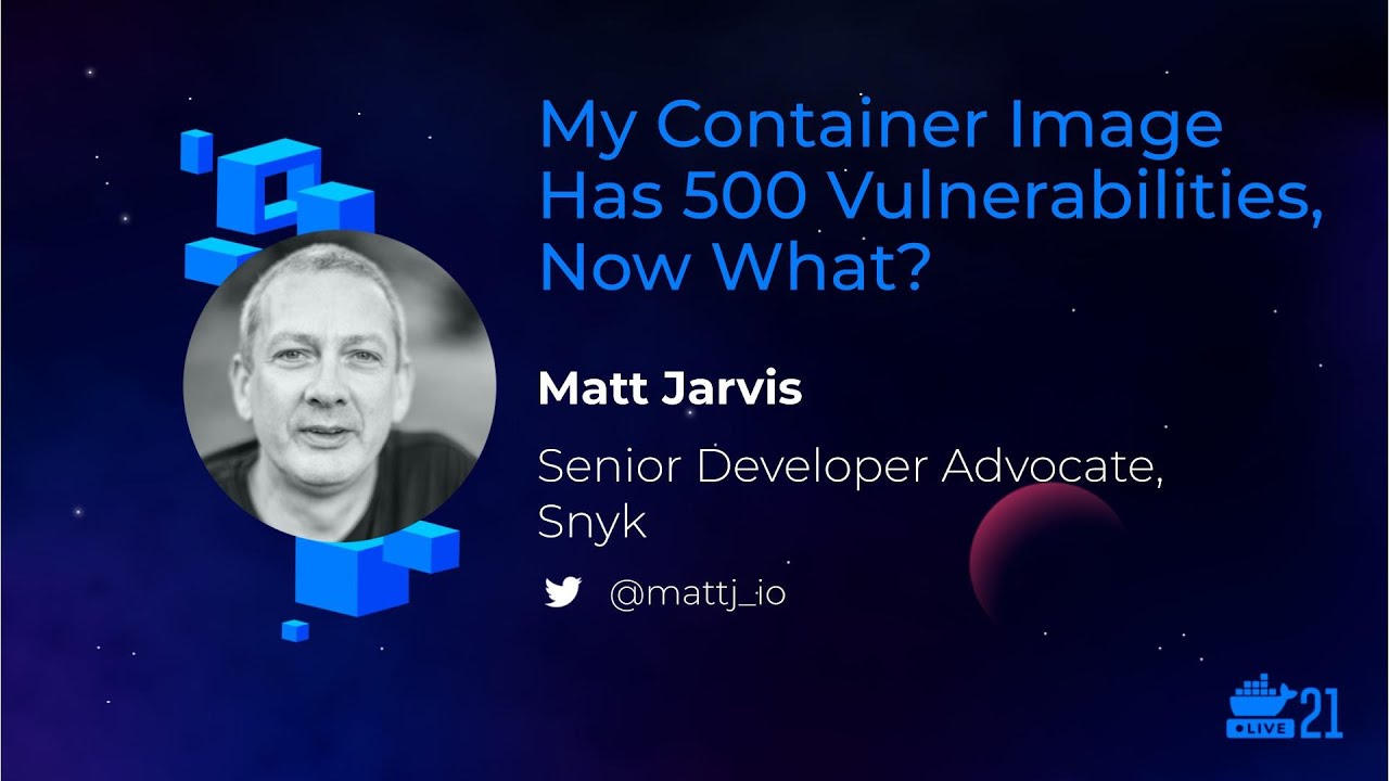 DockerCon 2021: My Container Image Has 500 Vulnerabilities, Now What?