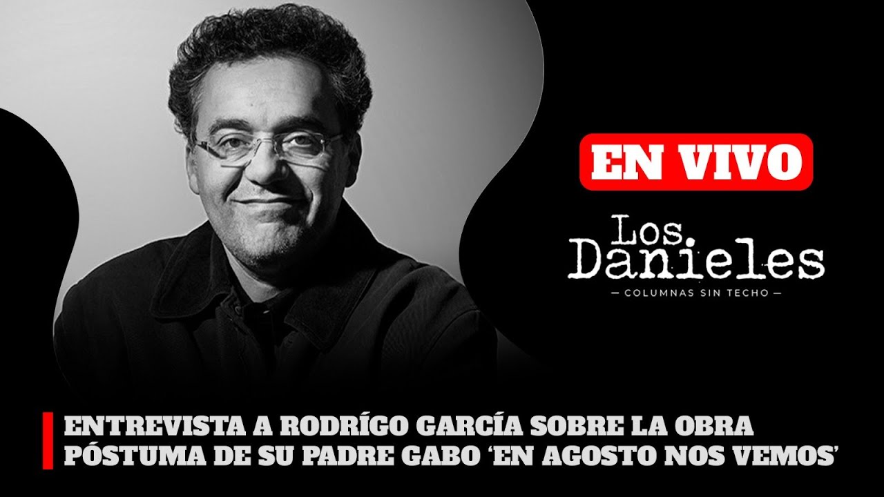 Entrevista a RODRÍGO GARCÍA Sobre la obra póstuma de su Padre GABO ‘EN AGOSTO NOS VEMOS’