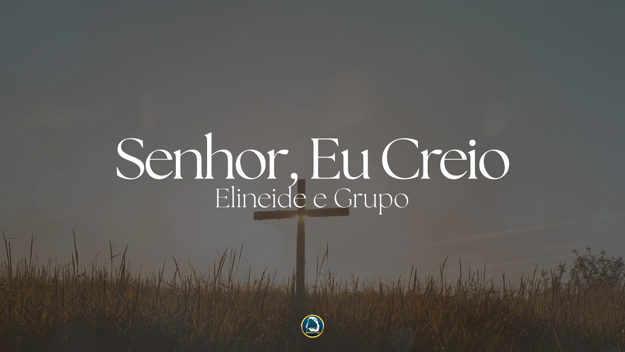 Senhor, Eu Creio | Elineide e Grupo | Ministério O Filho do Homem