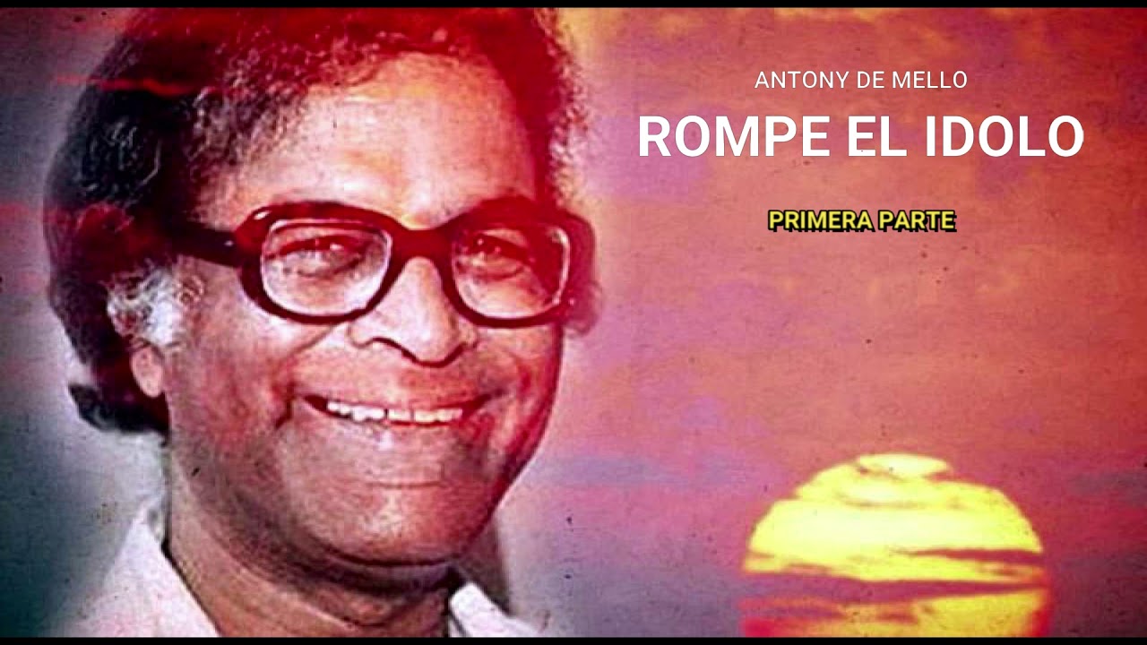 ROMPE EL IDOLO PRIMERA PARTE ANTONY DE MELLO
