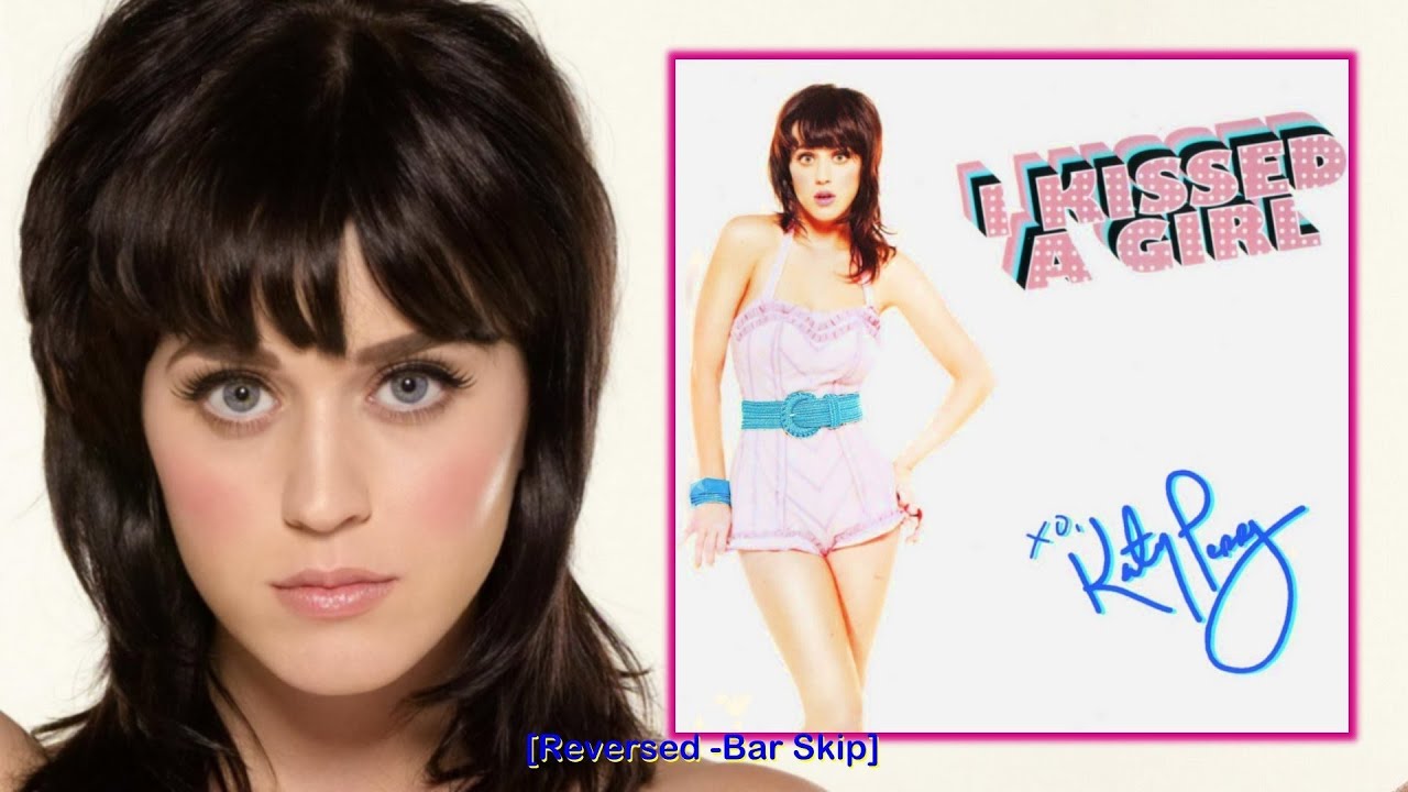 I Kissed a Girl - Katy Perry [Reversed -Bar Skip]