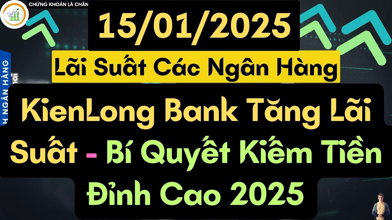 KienLong Bank Tăng L&atilde;i Suất - B&iacute; Quyết Kiếm Tiền Đỉnh Cao 2025 | L&atilde;i Suất Ng&acirc;n H&agrave;ng 15/01/2025