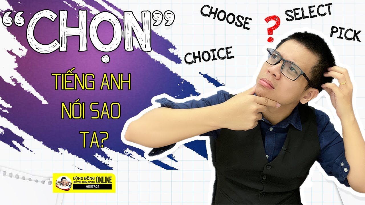 Phân biệt CHOOSE, CHOICE, SELECT, PICK, ....