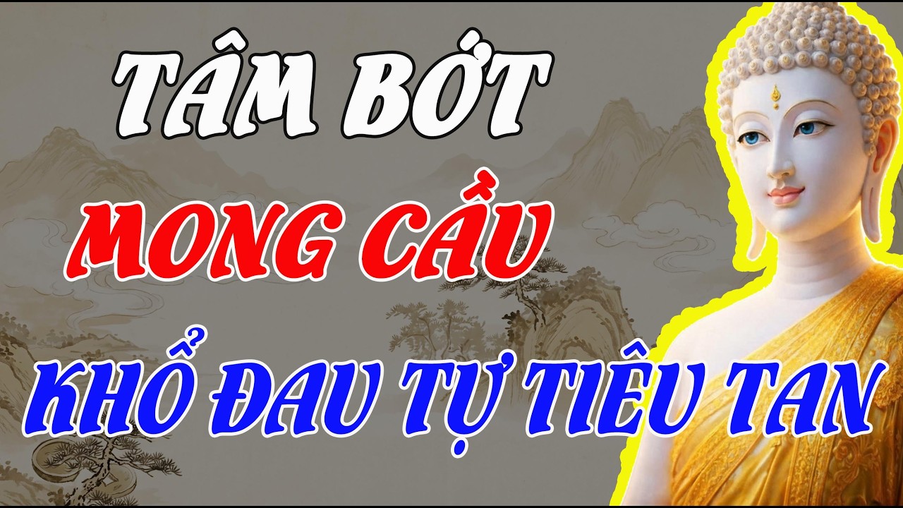 TÂM BỚT MONG CẦU – KHỔ ĐAU TỰ LẮNG | LỜI PHẬT DẠY RẤT THẤM
