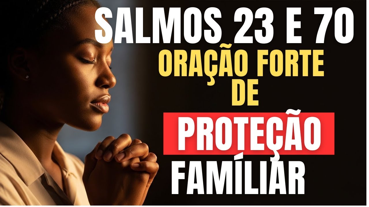 SALMOS 23 E 70 PARA PROTECÃO FAMILIAR AGORA