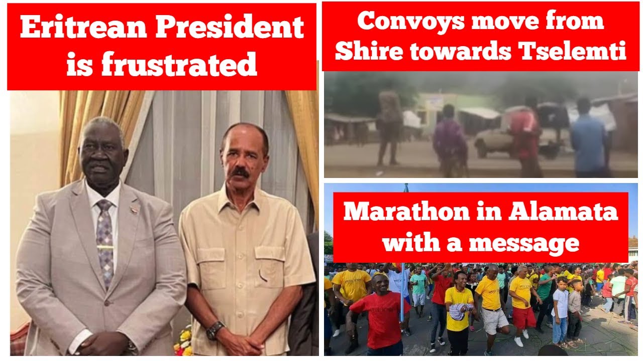 Eritrean President is frustrated | Convoys moving from Shire to Tselemti | Alamata marathon